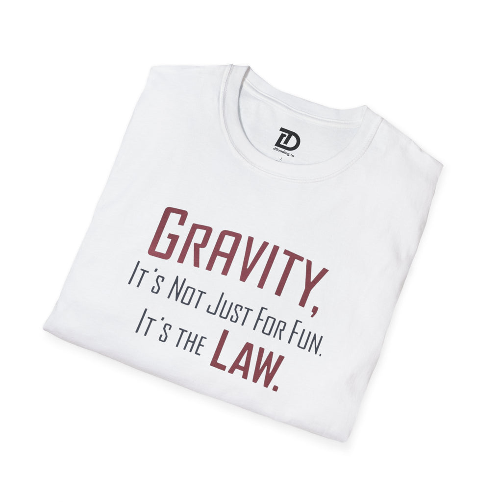 Gravity, It's Not Just For Fun, Its The Law Unisex Softstyle T-Shirt