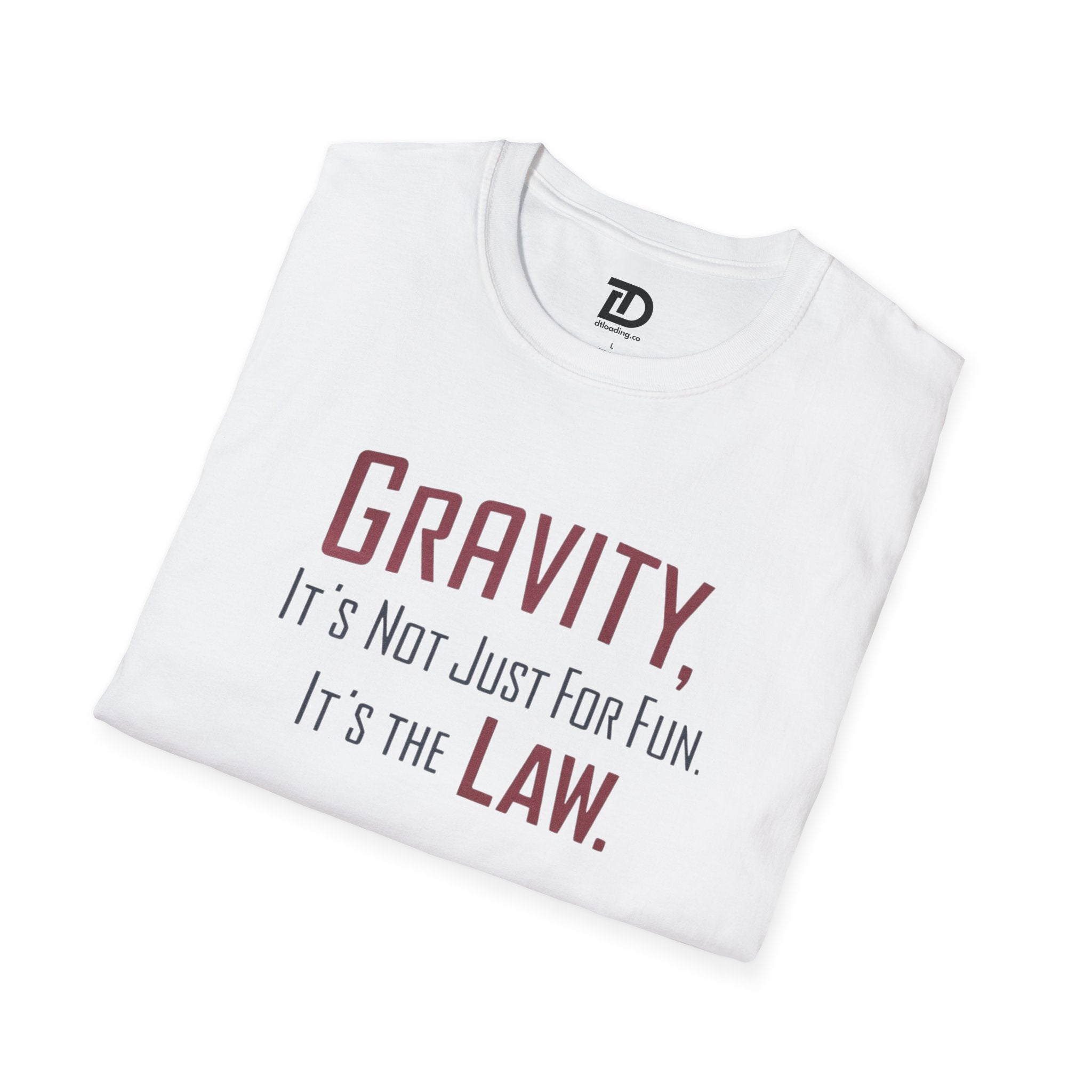 Gravity, It's Not Just For Fun, Its The Law Unisex Softstyle T-Shirt